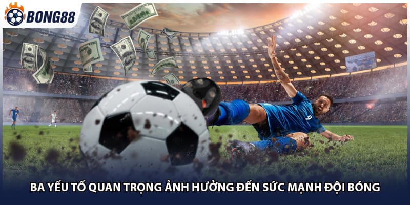 Ba yếu tố quan trọng ảnh hưởng đến sức mạnh đội bóng