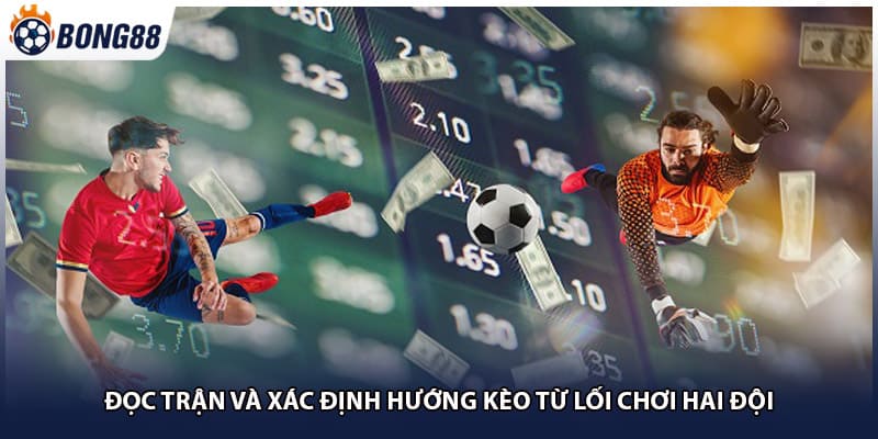 Đọc trận và xác định hướng kèo từ lối chơi hai đội