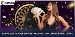 Hướng Dẫn Nạp Tiền Bong88 Từng Bước, Đơn Giản Và Nhanh Chóng