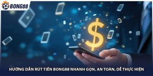 Hướng Dẫn Rút Tiền Bong88 Nhanh Gọn, An Toàn, Dễ Thực Hiện