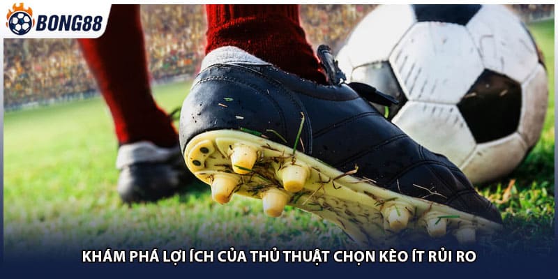 Khám phá lợi ích của thủ thuật chọn kèo ít rủi ro