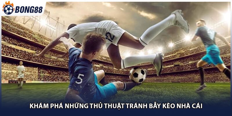 Khám phá những thủ thuật tránh bẫy kèo nhà cái