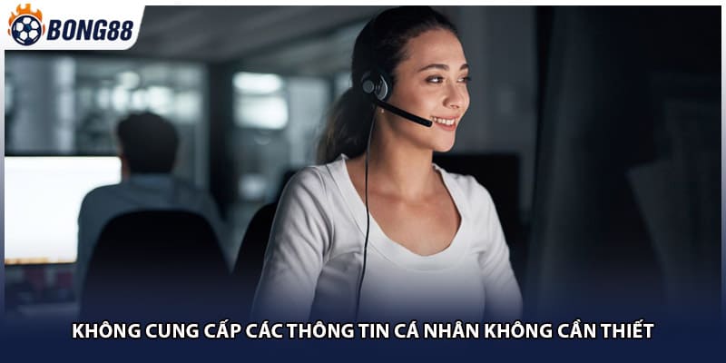 Không cung cấp các thông tin cá nhân không cần thiết