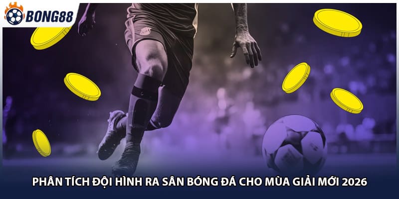 Phân Tích Đội Hình Ra Sân Bóng Đá Cho Mùa Giải Mới 2026