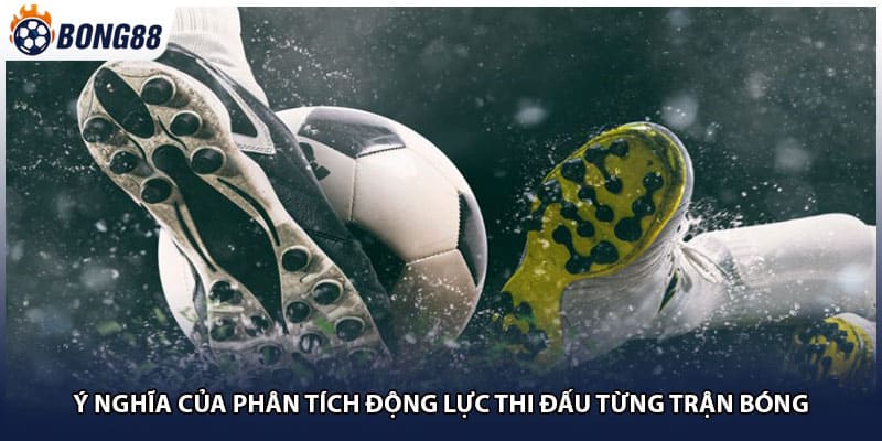 Ý nghĩa của phân tích động lực thi đấu từng trận bóng